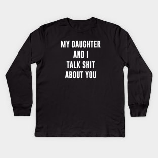 My daughter and I talk shit about you Kids Long Sleeve T-Shirt